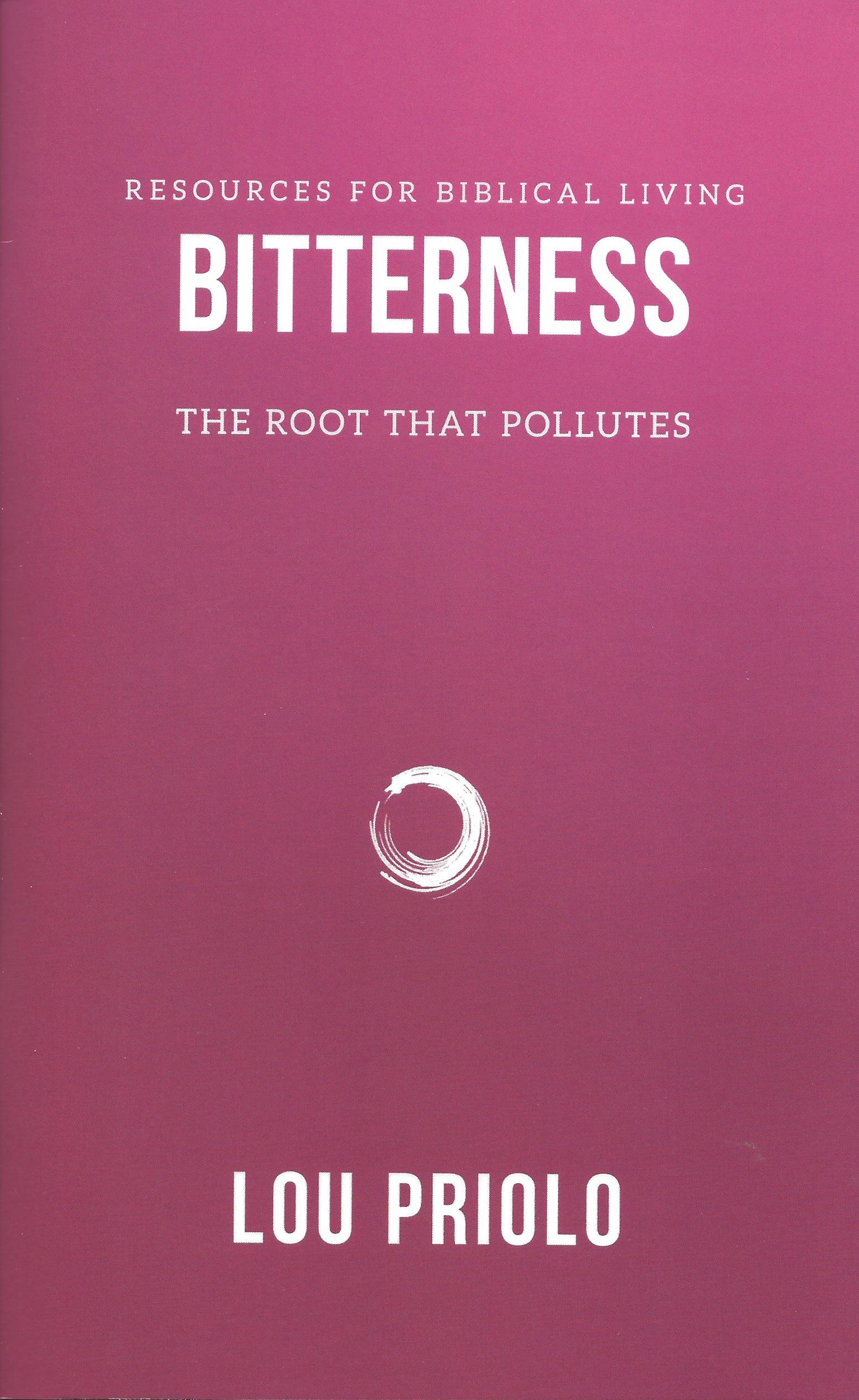 BITTERNESS: THE ROOT THAT POLLUTES Lou Priolo